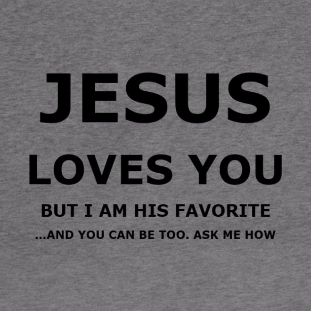 Jesus Loves You, but I am his favorite by Isaiah 5:20 Tees